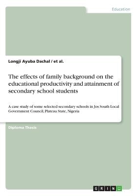 The effects of family background on the educational productivity and attainment of secondary school students: A case study of some selected secondary by Al, Et