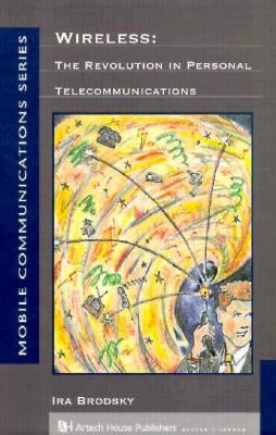Wireless: The Revolution in Personal Telecommunications by Brodsky, Ira