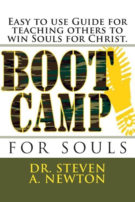 Boot Camp for Souls: A Manual for teaching others to Win Souls for Christ by Newton, Steven a.