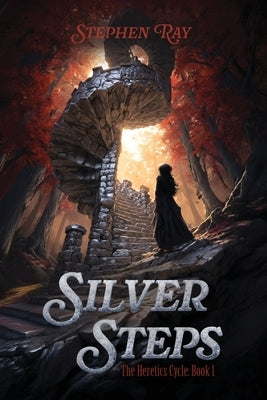 Silver Steps: The Heretics Cycle: Book 1 by Ray, Stephen