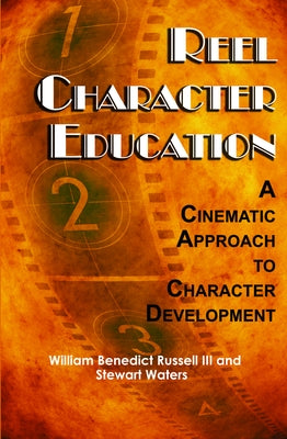 Reel Character Education: A Cinematic Approach to Character Development by Russell III, William B.