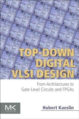 Top-Down Digital VLSI Design: From Architectures to Gate-Level Circuits and FPGAs by Kaeslin, Hubert