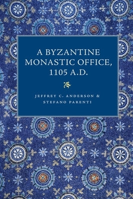 A Byzantine Monastic Office, 1110 A.D. by Anderson, Jeffrey C.