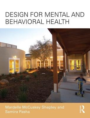 Design for Mental and Behavioral Health by McCuskey Shepley, Mardelle