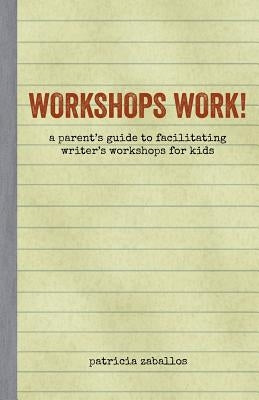 Workshops Work!: A Parent's Guide to Facilitating Writer's Workshops for Kids by Zaballos, Patricia Broderick