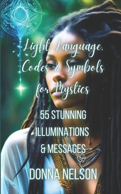 Light Language, Codes & Symbols for Mystics: 55 Illuminations & Messages by Nelson, Donna