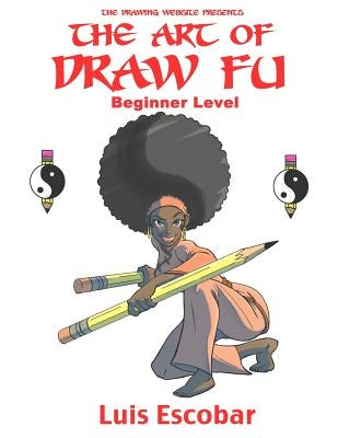 The Art of Draw Fu: Beginner Level by Escobar, Luis