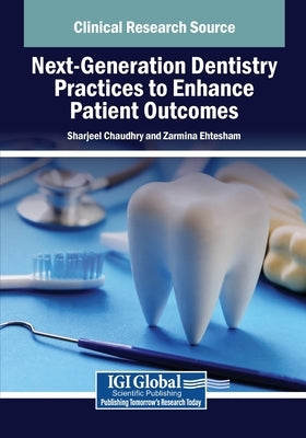 Next-Generation Dentistry Practices to Enhance Patient Outcomes by Chaudhry, Sharjeel