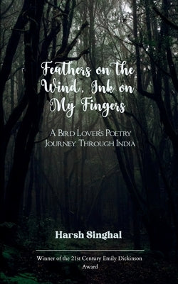 Feathers on the Wind, Ink on My Fingers by Singhal, Harsh