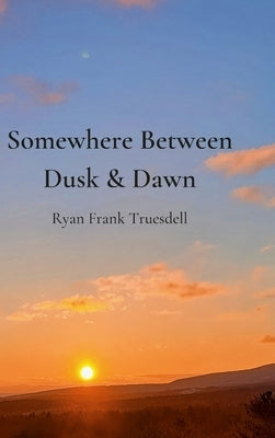 Somewhere Between Dusk & Dawn by Truesdell, Ryan