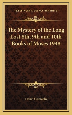 The Mystery of the Long Lost 8th, 9th and 10th Books of Moses 1948 by Gamache, Henri