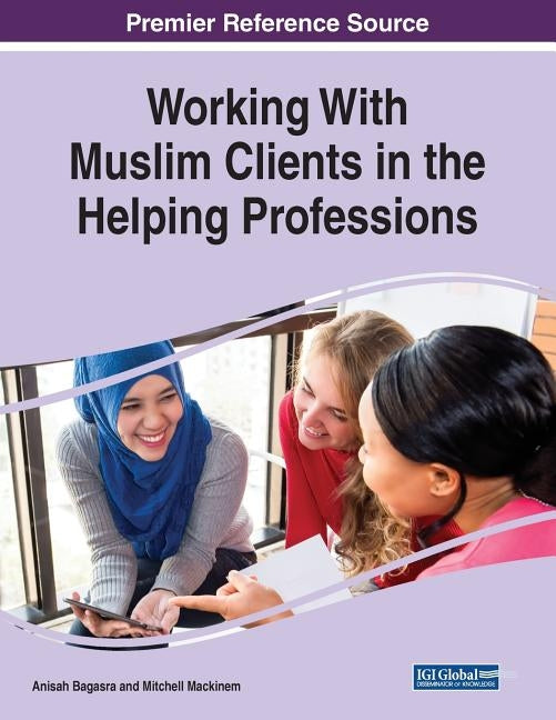 Working With Muslim Clients in the Helping Professions by Bagasra, Anisah
