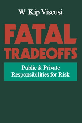 Fatal Tradeoffs: Public and Private Responsibilities for Risk by Viscusi, W. Kip