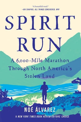 Spirit Run: A 6,000-Mile Marathon Through North America's Stolen Land by Alvarez, Noe