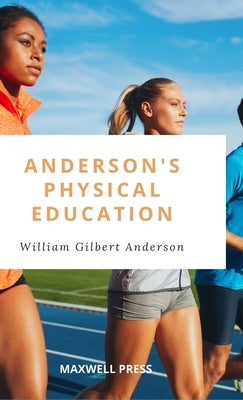 Anderson's Physical Education by Anderson, William Gilbert