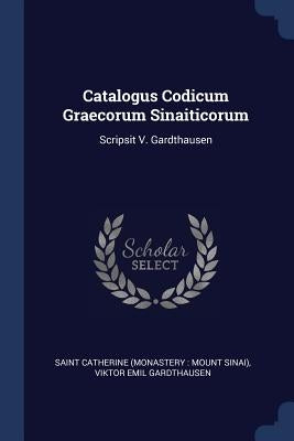 Catalogus Codicum Graecorum Sinaiticorum: Scripsit V. Gardthausen by Saint Catherine (Monastery Mount Sinai