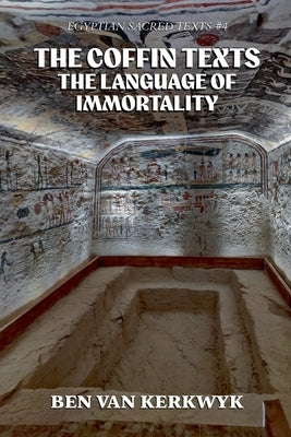 The Coffin Texts, The Language of Immortality by Kerkwyk, Ben Van