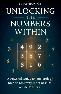 Unlocking The Number Within - Practical Guide to Numerology for Self-Discovery, Relationships & Life Mastery by Prajapati, Suraj