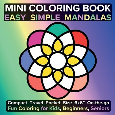 Mini Coloring Book Easy Simple Mandalas: Compact Travel Pocket Size 6x6&#8243; On-the-go Fun Coloring for Kids, Beginners, Seniors by Tori, Jule