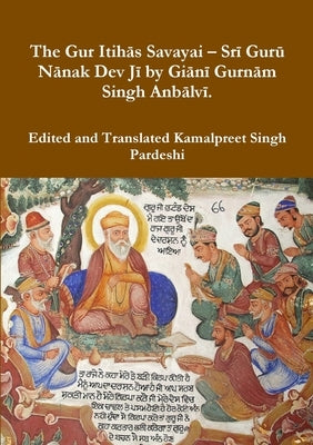 The Gur Itihās Savayai - Srī Gurū Nānak Dev Jī by Giānī Gurnām Singh Anbālvī. by Pardeshi, Kamalpreet Singh