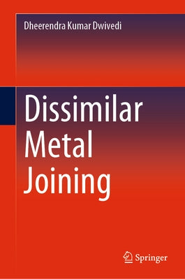 Dissimilar Metal Joining by Dwivedi, Dheerendra Kumar