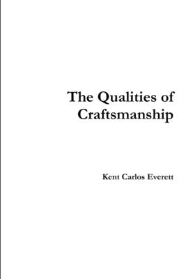 The Qualities of Craftsmanship by Everett, Kent Carlos