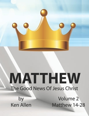 Understanding Matthew's Gospel - Volume 2: Matthew 14-28: A Guide to Matthew's Good News by Allen, Ken