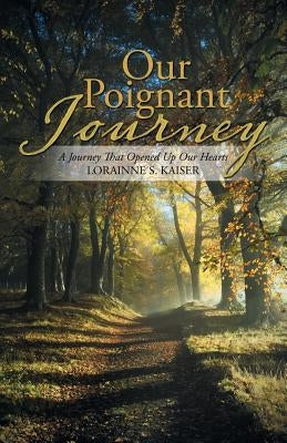 Our Poignant Journey: A Journey That Opened up Our Hearts by Kaiser, Lorainne