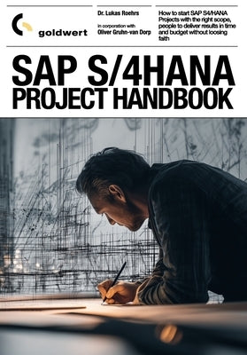 SAP S/4 HANA Project Handbook: Successful Management of Teams, Work Approach and Results by Gruhn-Van Dorp, Oliver