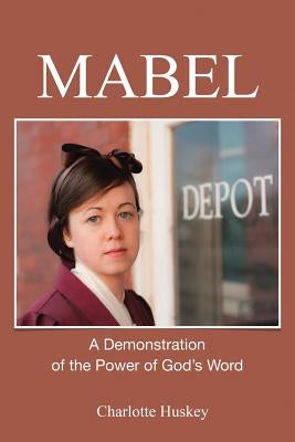 Mabel: A Demonstration of the Power of God's Word by Huskey, Charlotte