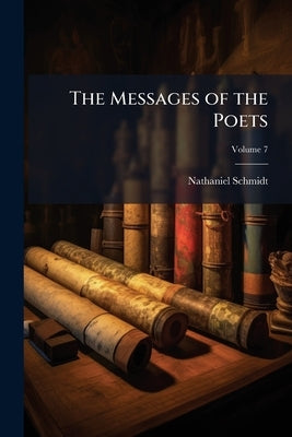 The Messages of the Poets: The Books of Job and Canticles and Some Minor Poems in the Old Testment, With Introductions, Metrical Translations, and Par by Schmidt, Nathaniel