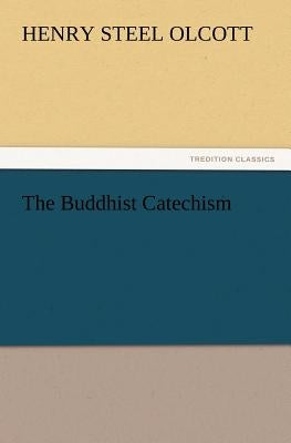 The Buddhist Catechism by Olcott, Henry Steel