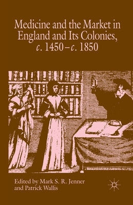 Medicine and the Market in England and Its Colonies, C.1450- C.1850 by Jenner, M.