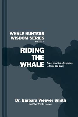 Riding the Whale: Adapt Your Sales Strategy to Accelerate Business Growth by Smith, Barbara Weaver