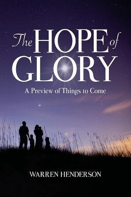 The Hope of Glory: A Preview of Things to Come by Henderson, Warren A.