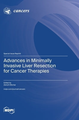 Advances in Minimally Invasive Liver Resection for Cancer Therapies by Morise, Zenichi