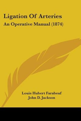 Ligation Of Arteries: An Operative Manual (1874) by Farabeuf, Louis Hubert