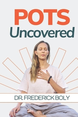 Pots Uncovered: Understanding and Managing Symptoms by Boly, Frederick