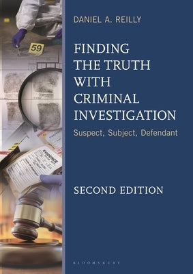 Finding the Truth with Criminal Investigation: Suspect, Subject, Defendant by Reilly, Daniel A.