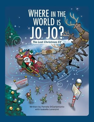 Where in the World Is Jo-Jo?: The Lost Christmas Elf by Pam Dicarlantonio