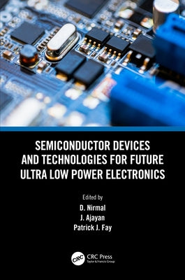Semiconductor Devices and Technologies for Future Ultra Low Power Electronics by Nirmal, D.