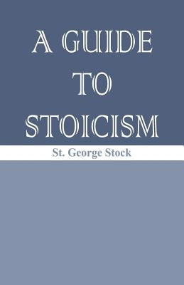 A Guide to Stoicism by Stock, St George William Joseph