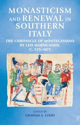 Monasticism and Renewal in Southern Italy: The Chronicle of Montecassino by Leo Marsicanus, C. 529-1075 by Loud, Graham A.
