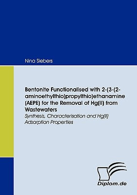 Bentonite Functionalised with 2-(3-(2-aminoethylthio)propylthio)ethanamine (AEPE) for the Removal of Hg(II) from Wastewaters by Siebers, Nina
