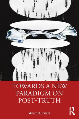 Towards a New Paradigm on Post-Truth by Kuraishi, Anam