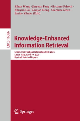 Knowledge-Enhanced Information Retrieval: Second International Workshop, Keir 2025, Lucca, Italy, April 10, 2025, Revised Selected Papers by Wang, Zihan