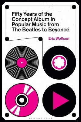 Fifty Years of the Concept Album in Popular Music: From the Beatles to Beyoncé by Wolfson, Eric