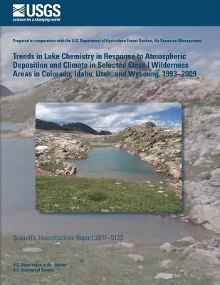 Trends in Lake Chemistry in Response to Atmospheric Deposition and Climate in Selected Class I Wilderness Areas in Colorado, Idaho, Utah, and Wyoming, by U. S. Department of the Interior