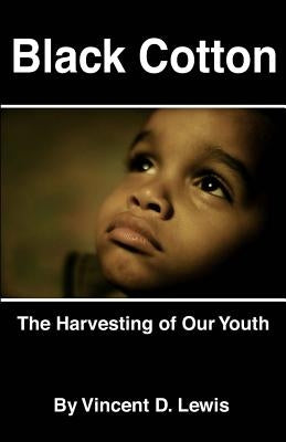 Black Cotton: The Harvesting of Our Youth by Lewis, Vincent D.