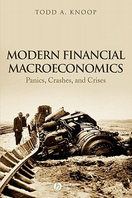 Modern Financial Macroeconomics: Panics, Crashes, and Crises by Knoop, Todd A.